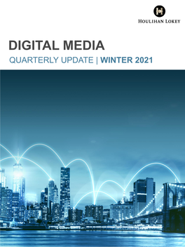 DIGITAL MEDIA QUARTERLY UPDATE | WINTER 2021 Houlihan Lokey Digital Media Quarterly Update