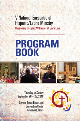 Program Book V National Encuentro of Hispanic/Latino Ministry Missionary Disciples: Witnesses of God’S Love PROGRAM BOOK