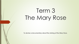 To Devise a Documentary About the Sinking of the Mary Rose