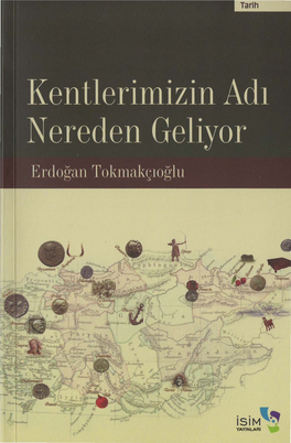 İSİM\� YAYINLARI Kentlerimizin Adı Nereden Geliyor? Kentlerimizin Adı Nereden Geliyor? Erdoğan Tokmakçıoğlu