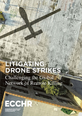 LITIGATING DRONE STRIKES Challenging the Global Network of Remote Killing 4 5 Contents