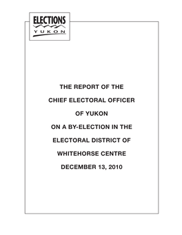The Report of the Chief Electoral Officer of Yukon on the By-Election Held in the Electoral District of Whitehorse Centre on December 13, 2010