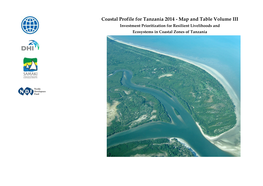Coastal Profile for Tanzania 2014 - Map and Table Volume III Investment Prioritization for Resilient Livelihoods and Ecosystems in Coastal Zones of Tanzania