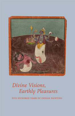 Divine Visions, Earthly Pleasures Five Hundred Years of Indian Painting Divine Visions, Earthly Pleasures Five Hundred Years of Indian Painting