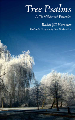 Tree Psalms a Tu B’Shevat Practice Rabbi Jill Hammer Edited & Designed by Shir Yaakov Feit for Leonard and Erna Hammer, the Trees from Which I Branched