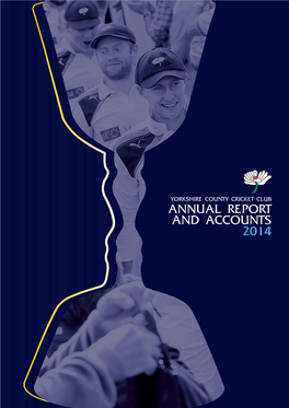 YORKSHIRE COUNTY CRICKET CLUB ANNUAL REPORT and ACCOUNTS 2014 CONTENTS Notice of AGM and Agenda 3