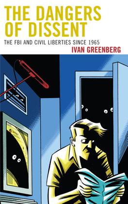 Dangers of Dissent : the FBI and Civil Liberties Since 1965 / Ivan Greenberg