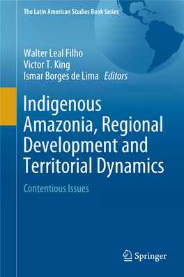 Indigenous Amazonia, Regional Development and Territorial Dynamics Contentious Issues the Latin American Studies Book Series