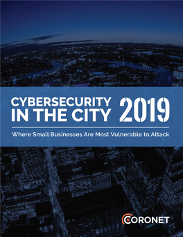 Where Small Businesses Are Most Vulnerable to Attack CYBERSECURITY in the CITY: WHERE SMALL BUSINESSES ARE MOST VULNERABLE to ATTACK