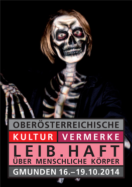 LEIB.HAFT ÜBER MENSCHLICHE KÖRPER GMUNDEN 16.–19.10.2014 Sehr Geehrte Damen Und Herren, Liebe Freunde Der OBERÖSTERREICHISCHEN KULTURVERMERKE!