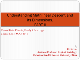 Understanding Matrilineal Descent and Its Dimensions. PART II Course Title: Kinship, Family & Marriage Course Code: SOCY4017