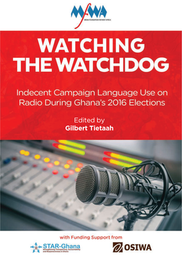 Edited by Gilbert Tietaah I WATCHING the WATCHDOG Indecent Campaign Language Use on Radio During Ghana’S 2016 Elections