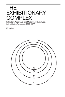 THE EXHIBITIONARY COMPLEX Exhibition, Apparatus, and Media from Kulturhuset to the Centre Pompidou, 1963–1977