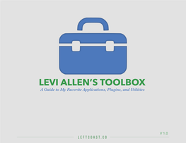 LEVI ALLEN’S TOOLBOX a Guide to My Favorite Applications, Plugins, and Utilities