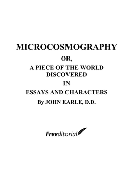 MICROCOSMOGRAPHY OR, a PIECE of the WORLD DISCOVERED in ESSAYS and CHARACTERS by JOHN EARLE, D.D
