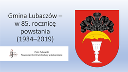 Gmina Lubaczów – W 85. Rocznicę Powstania Piotr Zubowski Powiatowe Centrum Kultury W Lubaczowie