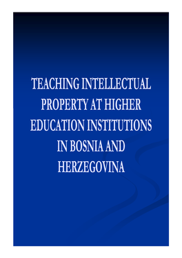 TEACHING INTELLECTUAL PROPERTY at HIGHER EDUCATION INSTITUTIONS in BOSNIA and HERZEGOVINA Review of Higher Education Institutions in Bosnia and Herzegovina