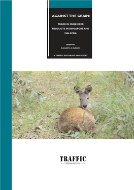 Against the Grain: Trade in Musk Deer Products in Singapore and Malaysia TRAFFIC Southeast Asia