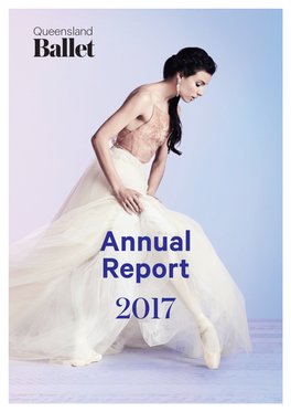 Annual Report 2017 QUEENSLAND BALLET 2017 ANNUAL REPORT the Ballet World Has Begun to Take Notice of This Company That Is Punching Above Its Weight