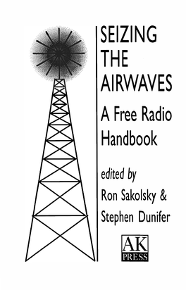 SEIZING the AIRWAVES a Free Radio Handbook Edited by Ron Sakolsky & Stephen Dunifer © Copyright: 1998 Ron Sakolsky and Stephen Dunifer