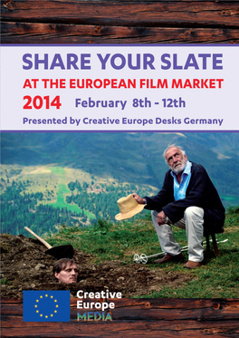 SHARE YOUR SLATE at the European Film MARKET 2014 February 8Th - 12Th Presented by Creative Europe Desks Germany