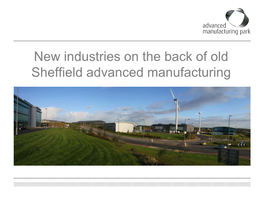 New Industries on the Back of Old Sheffield Advanced Manufacturing Sheffield City Region – Birthplace of Steel Industrialisation