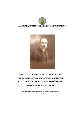 Doctorul Constantin Angelescu Personalitate De Prestigiu a Științei, Educației Și Civilizației Românești 150 De Ani De La