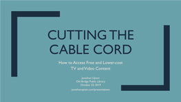 CUTTING the CABLE CORD How to Access Free and Lower-Cost TV and Video Content