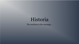 Historia the Medium Is the Message… Intellectual Culture: Historia (Ἱστορία = Inquiries)