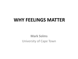 WHY FEELINGS MATTER Mark Solms
