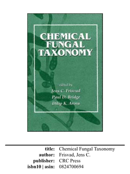 Title: Chemical Fungal Taxonomy Author: Frisvad, Jens C. Publisher