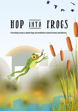 A Teaching Resource About Frogs and Wetlands Around Corowa and Districts Copyright © 2020 Corowa District Landcare Inc