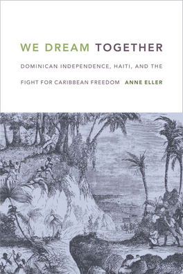 We Dream Together This Page Intentionally Left Blank ANNE ELLER We Dream Together Dominican in De Pendence, Haiti, and the Fight for Carib Bean Freedom