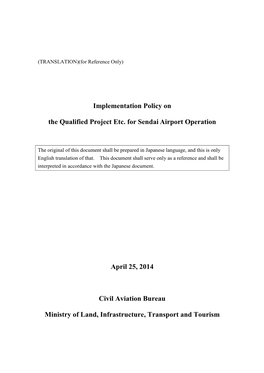 Implementation Policy on the Qualified Project Etc. for Sendai Airport Operation April 25, 2014 Civil Aviation Bureau Ministry O