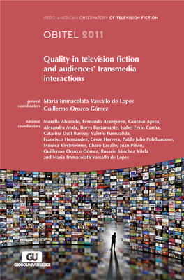 OBITEL 2011 QUALITY in TELEVISION FICTION and AUDIENCES´ TRANSMEDIA INTERACTIONS Maria Immacolata Vassallo De Lopes, Guillermo Orozco Gómez General Coordinators