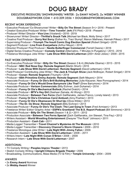 DOUG BRADY EXECUTIVE PRODUCER/ SHOWRUNNER/ WRITER - 2X EMMY NOM'd, 2X WEBBY WINNER DOUGBRADYWORK.COM • 610.209.3556 • DOUGBRADYWORK@GMAIL.COM