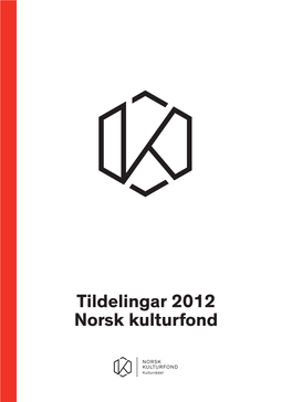 Tildelingar 2012 Norsk Kulturfond Utgitt Av Kulturrådet Redaksjon: Mari Johansen, Unn Bjørge, Harald Skeie, Siri Charlotte Brockmeier Og Janne Stang Dahl