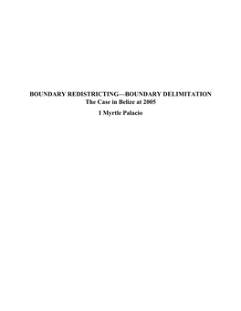 BOUNDARY REDISTRICTING—BOUNDARY DELIMITATION the Case in Belize at 2005 I Myrtle Palacio the WHAT and HOW of BOUNDARY REDISTRICTING 2004