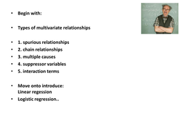 Begin With: • Types of Multivariate Relationships • 1. Spurious Relationships • 2. Chain Relationships • 3. Multiple