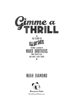 Gimme a Thrill: the Story of I’Ll Say She Is, the Lost Marx Brothers Musical, and How It Was Found