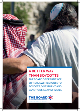 A Better Way Than Boycotts the Board of Deputies of British Jews’ Response to Boycott, Divestment and Sanctions Against Israel the Board of Deputies of British Jews
