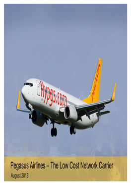 Pegasus Airlines – the Low Cost Network Carrier August 2013 Confidential Presentation Our Business Snapshot