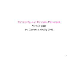 Complex Roots of Chromatic Polynomials Norman Biggs INI