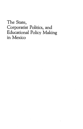 The State, Corporatist Politics, and Educational Policy Making in Mexico K IDRG - Lib