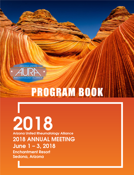 PROGRAM BOOK 2018 Arizona United Rheumatology Alliance 2018 ANNUAL MEETING June 1 – 3, 2018 Enchantment Resort Sedona, Arizona WELCOME MESSAGE