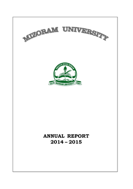 ANNUAL REPORT 2014 – 2015 Mizoram University Annual Report 2014-2015 Chief Editor Prof