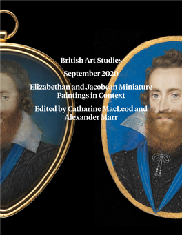 British Art Studies September 2020 Elizabethan and Jacobean Miniature Paintings in Context Edited by Catharine Macleod and Alexa