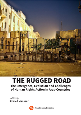 THE RUGGED ROAD the Emergence, Evolution and Challenges of Human Rights Action in Arab Countries Edited by Khaled Mansour © 2019 Arab Reform Initiative