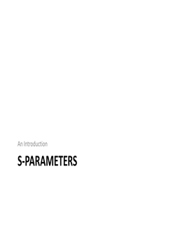 S-PARAMETERS S-Parameters Are a Useful Method for Representing a Circuit As a “Black Box” S-Parameters Are a Useful Method for Representing a Circuit As a “Black Box”