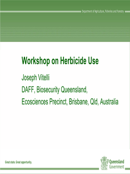 Workshop on Herbicide Use Joseph Vitelli DAFF, Biosecurity Queensland, Ecosciences Precinct, Brisbane, Qld, Australia IP&A Sciences